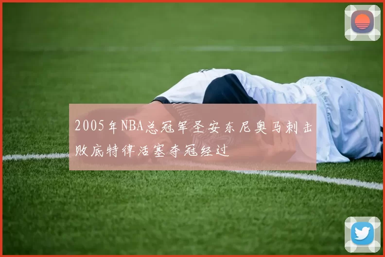 2005年NBA总冠军圣安东尼奥马刺击败底特律活塞夺冠经过