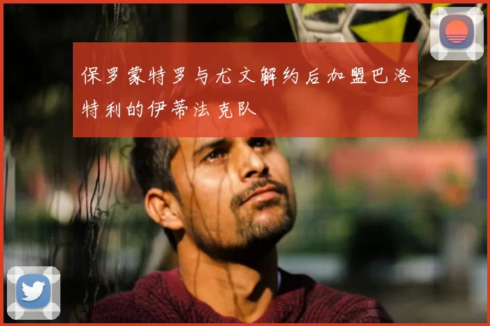保罗蒙特罗与尤文解约后加盟巴洛特利的伊蒂法克队