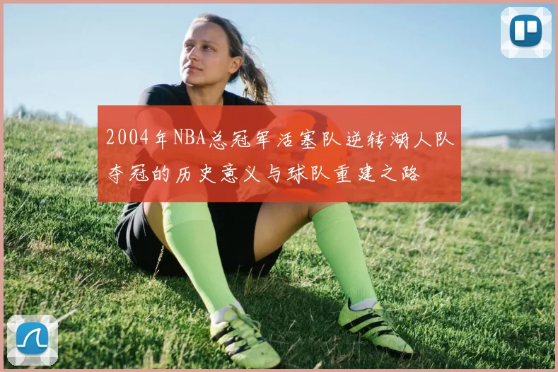 2004年NBA总冠军活塞队逆转湖人队夺冠的历史意义与球队重建之路