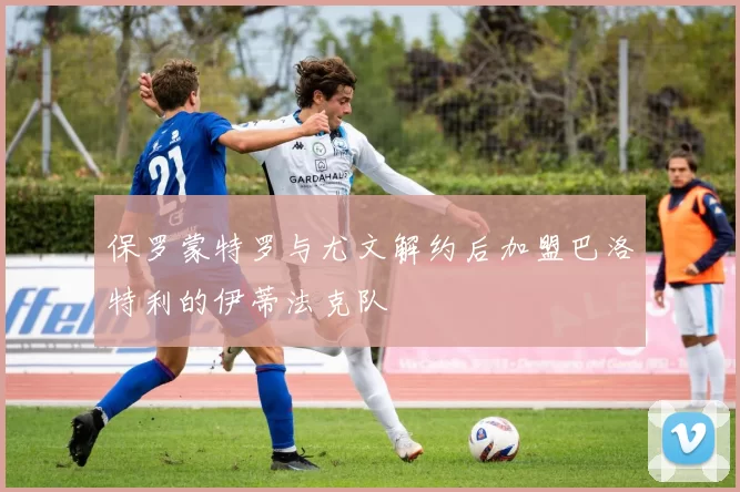 保罗蒙特罗与尤文解约后加盟巴洛特利的伊蒂法克队