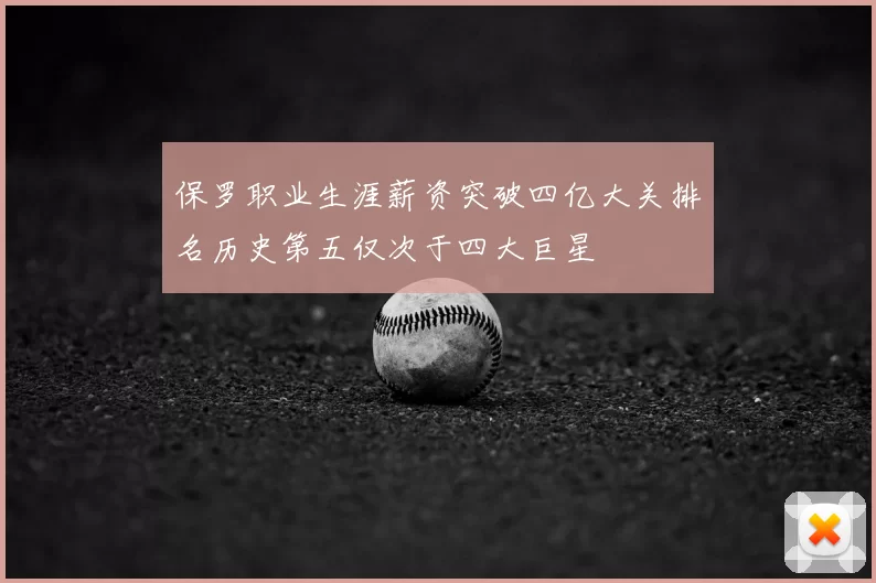 保罗职业生涯薪资突破四亿大关排名历史第五仅次于四大巨星