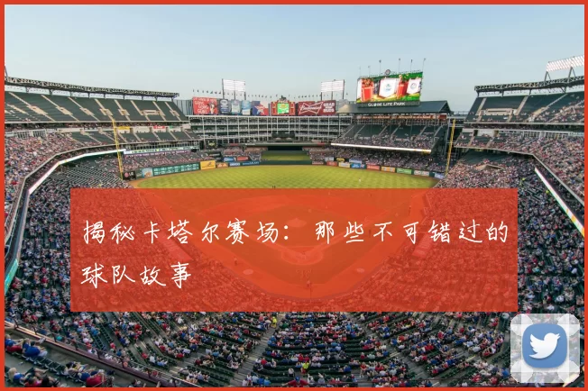 揭秘卡塔尔赛场:那些不可错过的球队故事