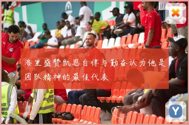 洛里盛赞凯恩自律与勤奋认为他是团队精神的最佳代表