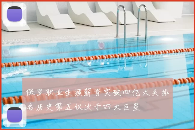 保罗职业生涯薪资突破四亿大关排名历史第五仅次于四大巨星