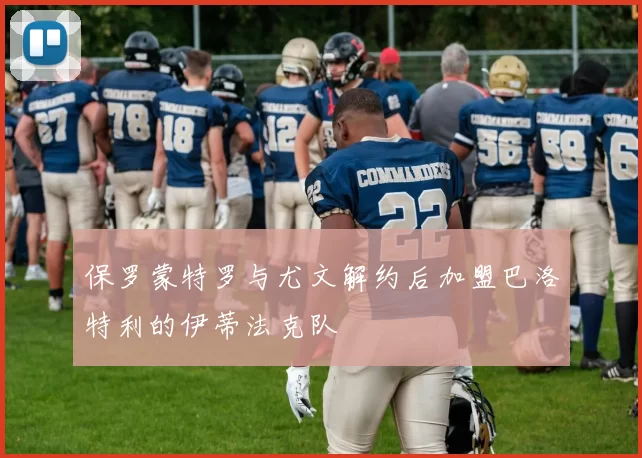 保罗蒙特罗与尤文解约后加盟巴洛特利的伊蒂法克队