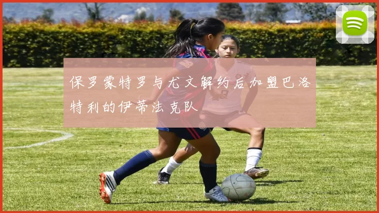 保罗蒙特罗与尤文解约后加盟巴洛特利的伊蒂法克队