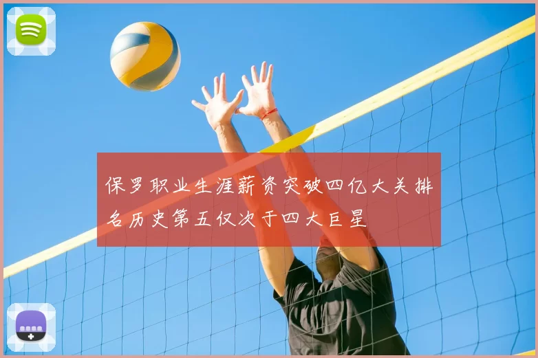 保罗职业生涯薪资突破四亿大关排名历史第五仅次于四大巨星