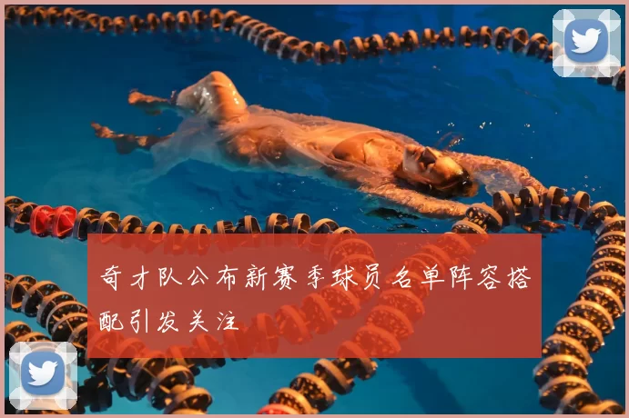 奇才队公布新赛季球员名单阵容搭配引发关注