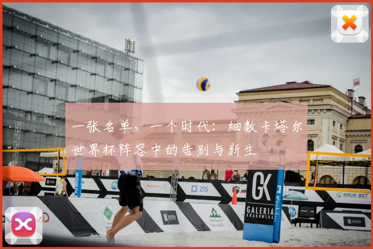 一张名单,一个时代:细数卡塔尔世界杯阵容中的告别与新生