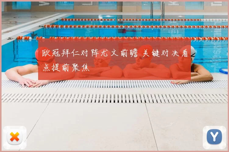 欧冠拜仁对阵尤文前瞻 关键对决看点提前聚焦