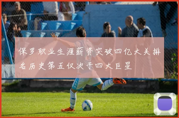 保罗职业生涯薪资突破四亿大关排名历史第五仅次于四大巨星
