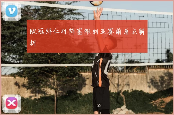欧冠拜仁对阵塞维利亚赛前看点解析